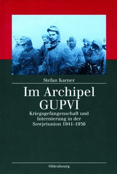 Im Archipel GUPVI: Kriegsgefangenschaft und Internierung in der Sowjetunion 1941-1956 (Kriegsfolgen-Forschung)