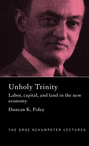 Unholy Trinity: Labor, Capital and Land in the New Economy (Graz Schumpeter Lectures, 6, Band 6)