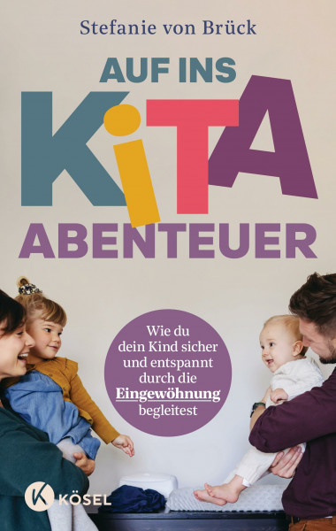 Auf ins Kita-Abenteuer: Wie du dein Kind sicher und entspannt durch die Eingewöhnung begleitest - Mit Übungen zur direkten Umsetzung, Checklisten und Erste-Hilfe-Maßnahmen