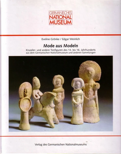Mode aus Modeln: Kruseler- und andere Tonfiguren des 14. und 16. Jahrhunderts aus dem Germanischen Nationalmuseum und anderen Sammlungen ... Anzeiger des Germanischen Nationalmuseums)