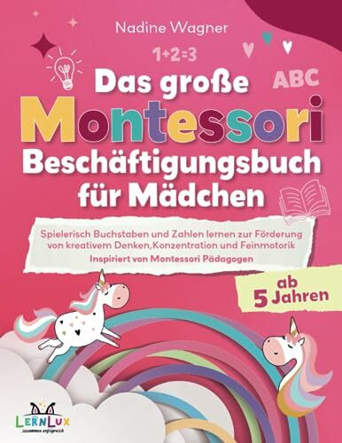 Das Große Montessori Beschäftigungsbuch für Mädchen - Spielerisch Buchstaben und Zahlen lernen zur Förderung von kreativem Denken, Konzentration und Feinmotorik - Inspiriert von Montessori Pädagogen