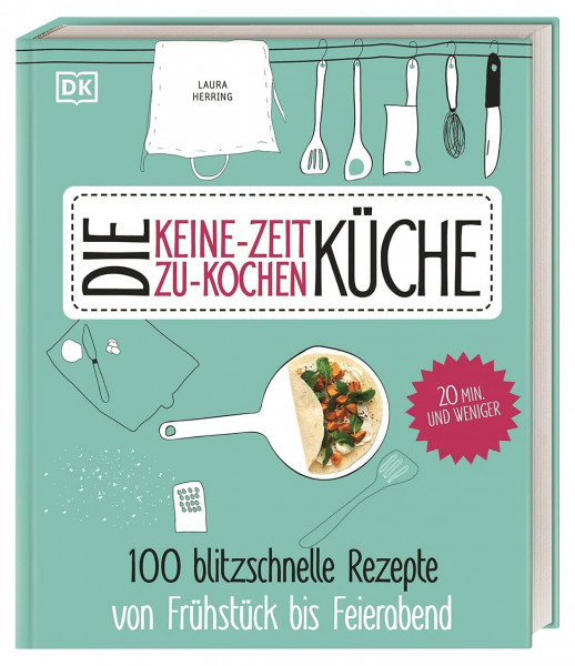 Die Keine-Zeit-zu-Kochen-Küche: 100 blitzschnelle Rezepte von Frühstück bis Feierabend
