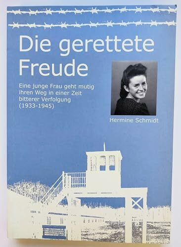 Die gerettete Freude. Eine junge Frau geht mutig ihren Weg in einer Zeit bitterer Verfolgung (1933-1945)