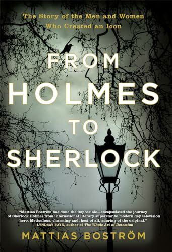 From Holmes to Sherlock: The Story of the Men and Women Who Created an Icon