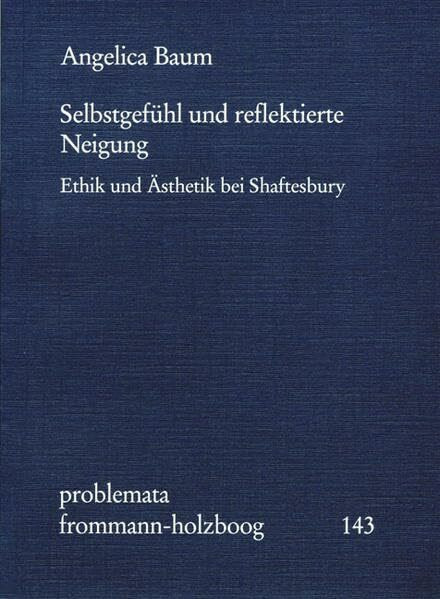 Selbstgefühl und reflektierte Neigung: Ethik und Ästhetik bei Shaftesbury (problemata, Band 143)