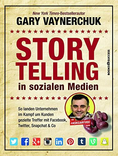 Storytelling in sozialen Medien: So landen Unternehmen im Kampf um Kunden gezielte Treffer mit Facebook, Twitter, Snapchat & Co