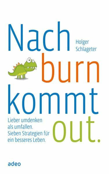 Nach burn kommt out.: Lieber umdenken als umfallen. Sieben Strategien für ein besseres Leben.