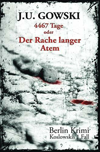 4467 Tage oder Der Rache langer Atem: Koslowskis 1.Fall (Berlin Krimi - die Fälle des S.H. Koslowski)