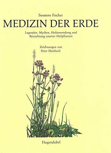 Medizin der Erde. Legenden, Mythen, Heilanwendung und Betrachtung unserer Heilpflanzen Medizin der Erde. Legenden, Mythen, Heilanwendung und Betrachtung unserer Heilpflanzen