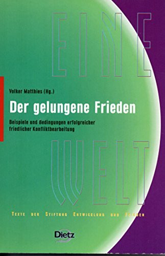 Der gelungene Frieden: Beispiele und Bedingungen erfolgreicher friedlicher Konfliktbearbeitung (Reihe EINE Welt: Texte der Stiftung Entwicklung und Frieden)