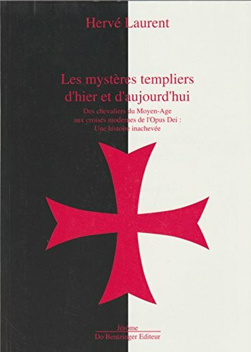 Les mystères templiers d'hier et d'aujourd'hui: Des chevaliers du Moyen âge aux croisés modernes de l'Opus Dei, une histoire inachevée