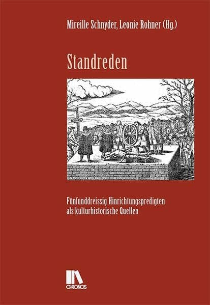 Standreden: Fünfunddreissig Hinrichtungspredigten als kulturhistorische Quellen (Schweizer Texte, Neue Folge)