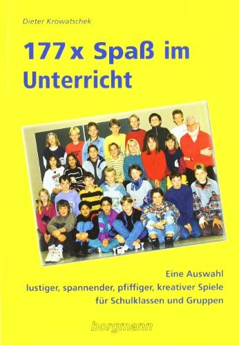 177mal Spass im Unterricht: Eine Auswahl lustiger, spannender, pfiffiger und kreativer Spiele für Schulklassen und Gruppen - mit und ohne ... kreativer Spiele für Schulklassen und Gruppen