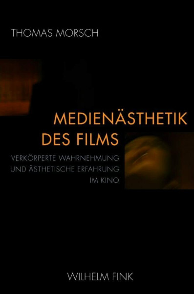 Medienästhetik des Films. Verkörperte Wahrnehmung und ästhetische Erfahrung im Kino: Verkörperte Wahrnehmung und ästehtische Erfahrung im Kino