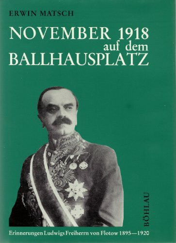 November 1918 auf dem Ballhausplatz: Erinnerungen von Ludwig Freiherr von Flotow, des letzten Chefs des österr.-ungarischen Auswärtigen Dienstes 1895-1920