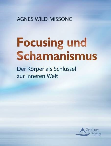 Focusing und Schamanismus: Der Körper als Schlüssel zur inneren Welt