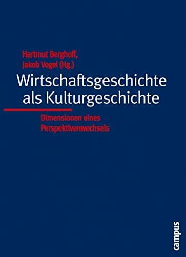 Wirtschaftsgeschichte als Kulturgeschichte: Dimensionen eines Perspektivenwechsels Wirtschaftsgeschichte als Kulturgeschichte: Dimensionen eines Perspektivenwechsels