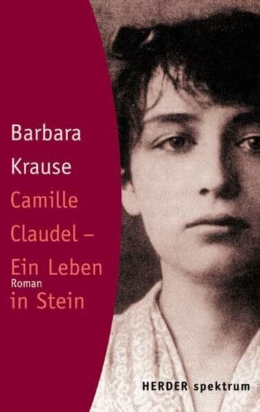 Camille Claudel - Ein Leben in Stein: Roman (Herder Spektrum)