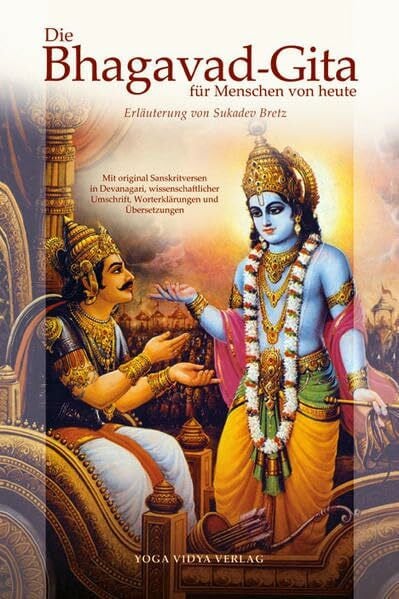 Die Bhagavad-Gita für Menschen von heute: Erläuterung von Sukadev Bretz Mit original Sanskrit-Versen in Devanagari, Sanskrit-Transliteration (I.A.S.T.) und Wort-für-Wort-Übersetzung