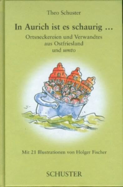 In Aurich ist es schaurig...: Ortsneckereien und Verwandtes aus Ostfriesland und umto