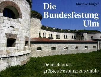 Die Bundesfestung Ulm: Deutschlands größtes Festungsensemble