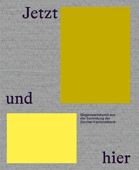 Jetzt und hier: Gegenwartskunst aus der Sammlung der Zürcher Kantonalbank
