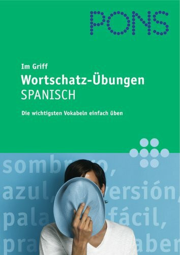 PONS im Griff Wortschatz-Übungen Spanisch: Die wichtigsten Vokabeln einfach üben: Die wichtigsten Vokabeln einfach lernen