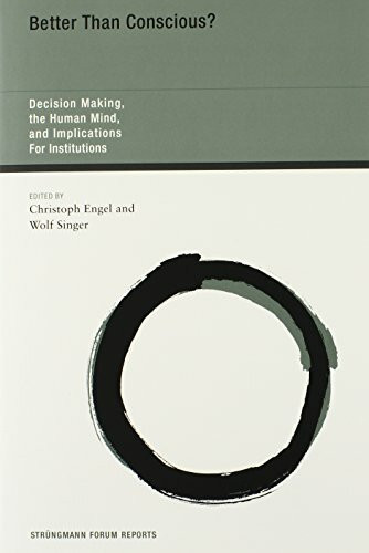 Better Than Conscious?: Decision Making, the Human Mind, and Implications for Institutions (Strungmann Forum Reports)