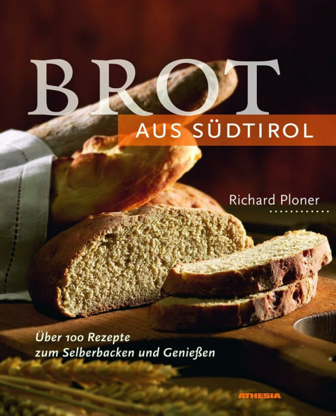 Brot aus Südtirol: Über 100 Rezepte zum Selberbacken und Genießen