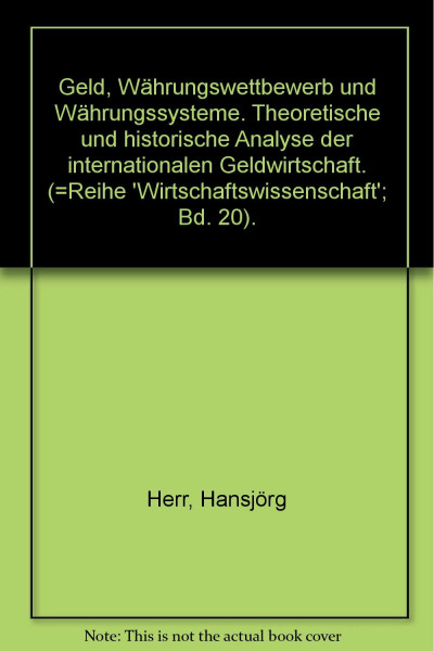 Geld, Währungswettbewerb und Währungssysteme: Theoretische und historische Analyse der internationalen Geldwirtschaft (Wirtschaftswissenschaft)