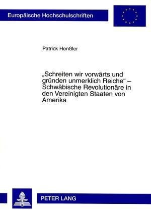 «Schreiten wir vorwärts und gründen unmerklich Reiche» - Schwäbische Revolutionäre in den Vereinigte