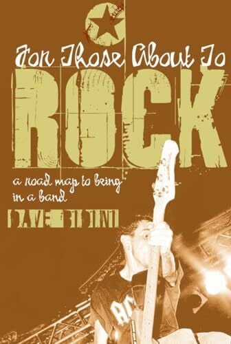 For Those About to Rock: A Road Map to Being in a Band For Those About to Rock: A Road Map to Being in a Band