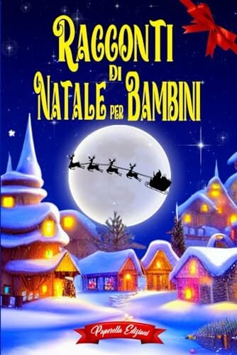 Racconti di Natale per Bambini: Bellissime Storie con Illustrazioni a Colori per Celebrare il Vero Spirito Natalizio con i Tuoi Bambini. Aspettando Insieme... Racconti di Natale per Bambini: Bellissime Storie con Illustrazioni a Colori per Celebrare il Vero Spirito Natalizio con i Tuoi Bambini. Aspettando Insieme la Notte più Magica dell'Anno