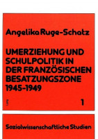 Umerziehung Und Schulpolitik in Der Franzöischen Besatzungszone 1945-1949 Umerziehung Und Schulpolitik in Der Franzöischen Besatzungszone 1945-1949