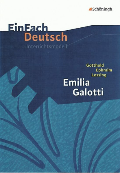 EinFach Deutsch Unterrichtsmodelle: Gotthold Ephraim Lessing: Emilia Galotti: Gymnasiale Oberstufe
