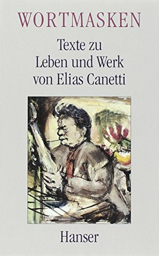 Wortmasken: Texte zu Leben und Werk von Elias Canetti