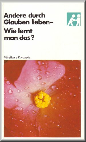 Andere durch Glauben lieben - Wie macht man das?