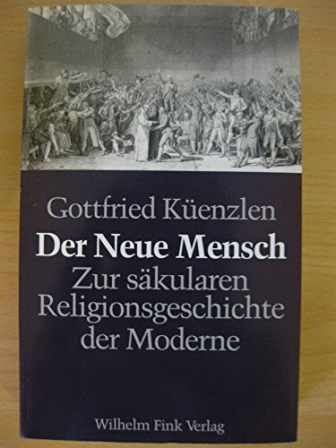 Der Neue Mensch: eine Untersuchung zur säkularen Religionsgeschichte der Moderne