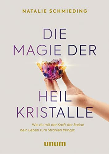 Die Magie der Heilkristalle: Wie du mit der Kraft der Steine dein Leben zum Strahlen bringst (unum | Spiritualität)