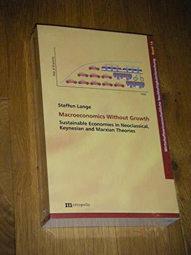 Macroeconomics Without Growth: Sustainable Economies in Neoclassical, Keynesian and Marxian Theories (Wirtschaftswissenschaftliche Nachhaltigkeitsforschung)