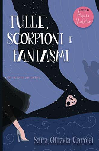 Tulle, scorpioni e fantasmi (I misteri di Amelia Montefiori, Band 1)