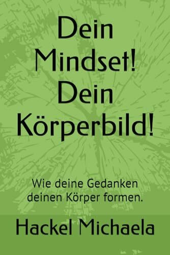 Dein Mindset! Dein Körperbild!: Wie deine Gedanken deinen Körper formen.