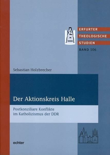 Der Aktionskreis Halle: Postkonziliare Konflikte im Katholizismus der DDR (Erfurter Theologische Studien)