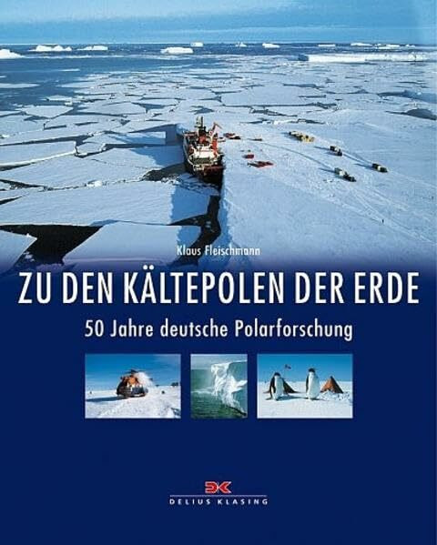 Zu den Kältepolen der Erde: 50 Jahre deutsche Polarforschung