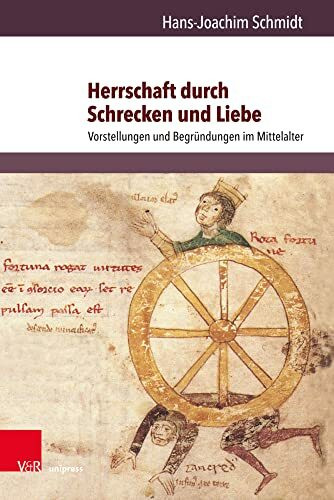 Herrschaft durch Schrecken und Liebe: Vorstellungen und Begründungen im Mittelalter (Orbis Mediaevalis: Vorstellungswelten des Mittelalters, Band 17)