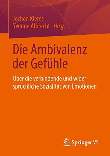 Die Ambivalenz der Gefühle: Über die verbindende und widersprüchliche Sozialität von Emotionen