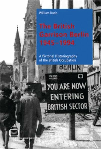 The British Garrison Berlin 1945-1994: A pictorial historiography of the British occupation