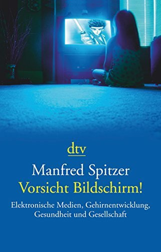 Vorsicht Bildschirm!: Elektronische Medien, Gehirnentwicklung, Gesundheit und Gesellschaft