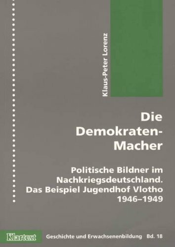 Die Demokraten-Macher: Politische Bildner im Nachkriegsdeutschland. Das Beispiel Jugendhof Vlotho 1946-1949; GuE Band 18 (Geschichte und Erwachsenenbildung)