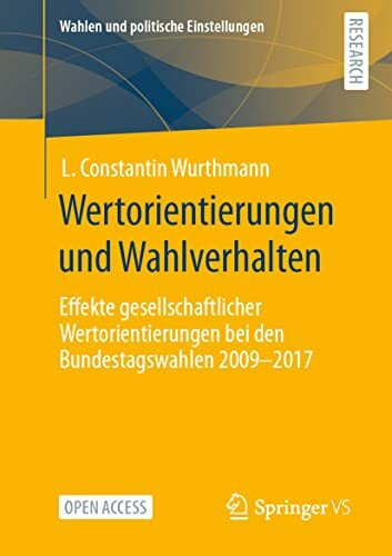 Wertorientierungen und Wahlverhalten: Effekte gesellschaftlicher Wertorientierungen bei den Bundestagswahlen 2009 - 2017 (Wahlen und politische Einstellungen)